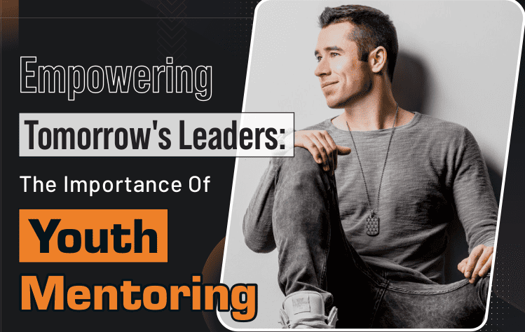 Empowering Tomorrow's Leaders: The Importance Of Youth Mentoring